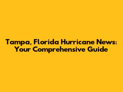 Tampa, Florida Hurricane News: Your Comprehensive Guide