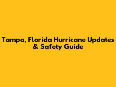 Tampa, Florida Hurricane Updates & Safety Guide