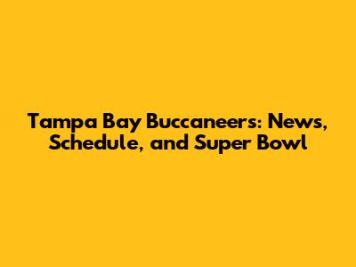 Tampa Bay Buccaneers: News, Schedule, and Super Bowl