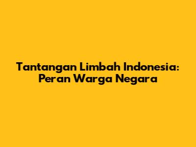 Tantangan Limbah Indonesia: Peran Warga Negara