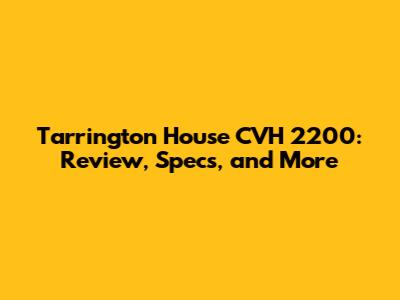 Tarrington House CVH 2200: Review, Specs, and More