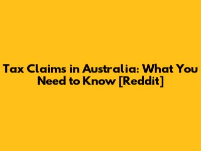 Tax Claims in Australia: What You Need to Know [Reddit]