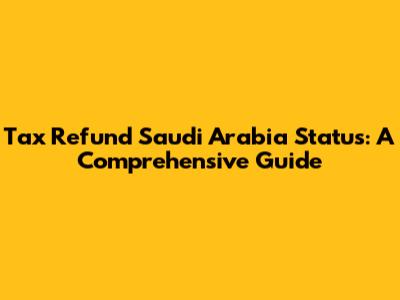 Tax Refund Saudi Arabia Status: A Comprehensive Guide