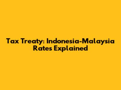 Tax Treaty: Indonesia-Malaysia Rates Explained