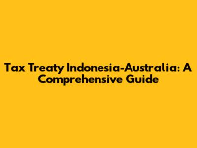 Tax Treaty Indonesia-Australia: A Comprehensive Guide