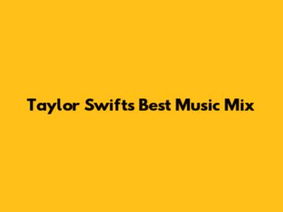 Taylor Swift's Best Music Mix