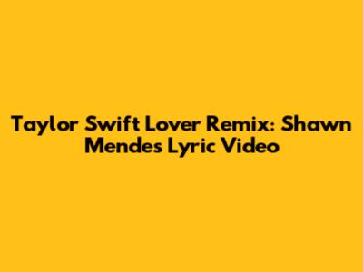 Taylor Swift Lover Remix: Shawn Mendes Lyric Video