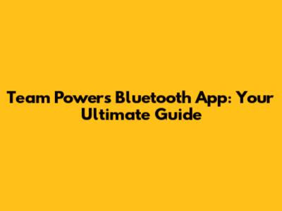 Team Powers Bluetooth App: Your Ultimate Guide