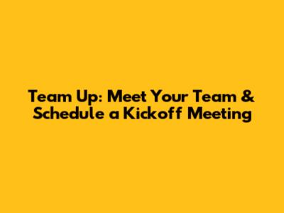 Team Up: Meet Your Team & Schedule a Kickoff Meeting