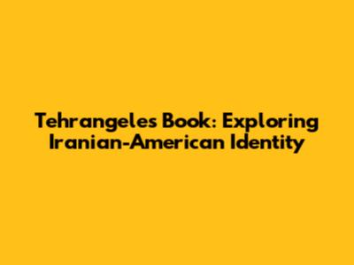 Tehrangeles Book: Exploring Iranian-American Identity