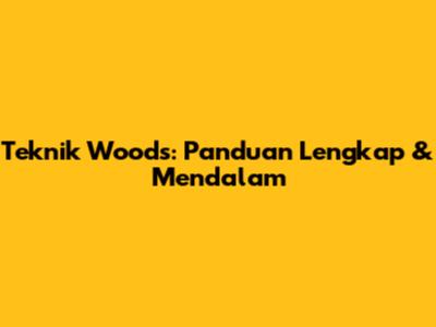 Teknik Woods: Panduan Lengkap & Mendalam