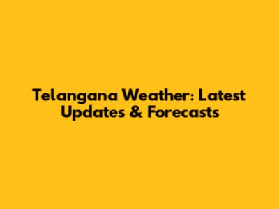 Telangana Weather: Latest Updates & Forecasts