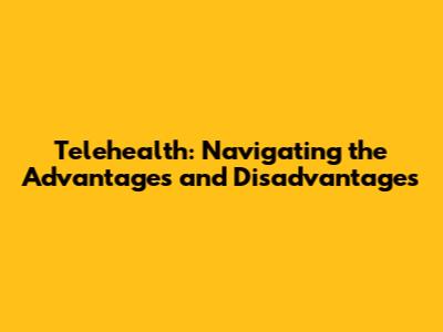 Telehealth: Navigating the Advantages and Disadvantages
