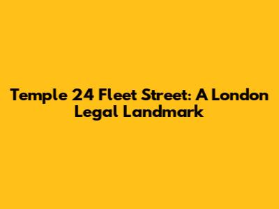 Temple 24 Fleet Street: A London Legal Landmark