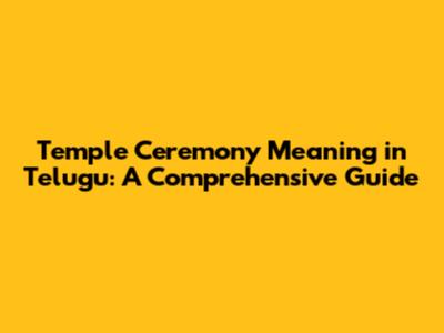Temple Ceremony Meaning in Telugu: A Comprehensive Guide