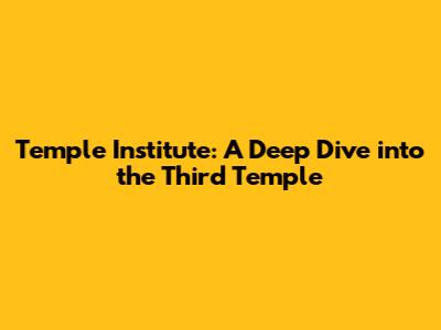 Temple Institute: A Deep Dive into the Third Temple