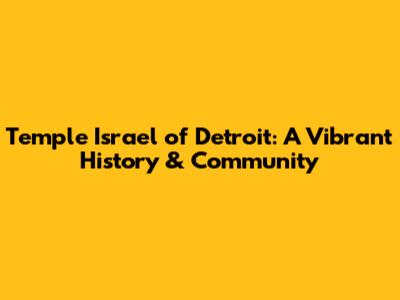 Temple Israel of Detroit: A Vibrant History & Community