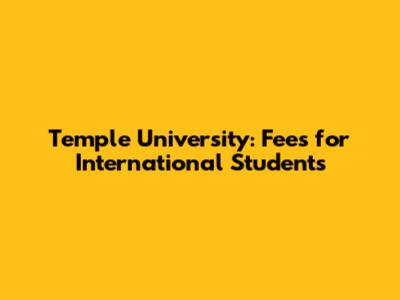Temple University: Fees for International Students