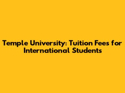 Temple University: Tuition Fees for International Students