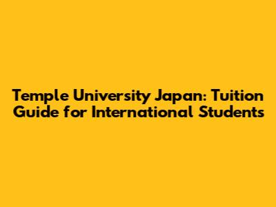 Temple University Japan: Tuition Guide for International Students