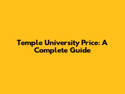 Temple University Price: A Complete Guide