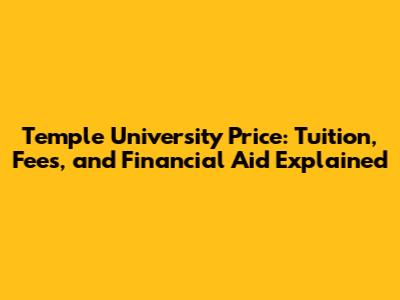 Temple University Price: Tuition, Fees, and Financial Aid Explained