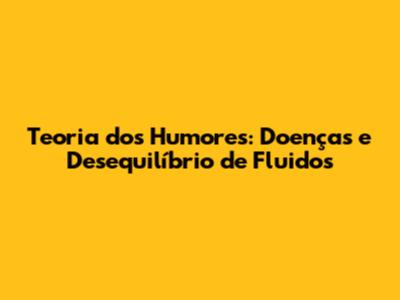 Teoria dos Humores: Doenças e Desequilíbrio de Fluidos