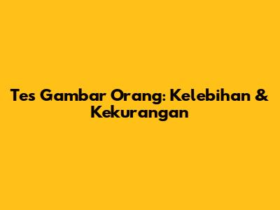 Tes Gambar Orang: Kelebihan & Kekurangan