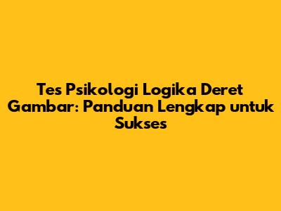 Tes Psikologi Logika Deret Gambar: Panduan Lengkap untuk Sukses