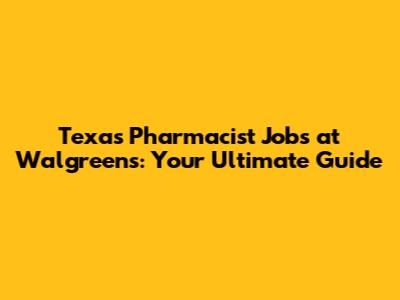 Texas Pharmacist Jobs at Walgreens: Your Ultimate Guide