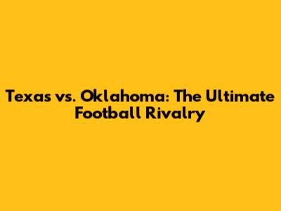 Texas vs. Oklahoma: The Ultimate Football Rivalry