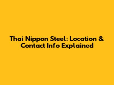 Thai Nippon Steel: Location & Contact Info Explained