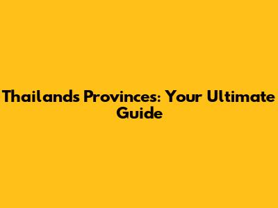 Thailand's Provinces: Your Ultimate Guide