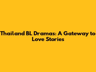Thailand BL Dramas: A Gateway to Love Stories