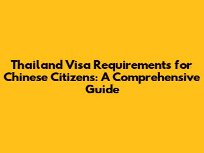 Thailand Visa Requirements for Chinese Citizens: A Comprehensive Guide