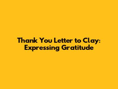 Thank You Letter to Clay: Expressing Gratitude