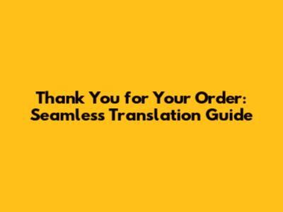 Thank You for Your Order: Seamless Translation Guide
