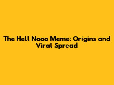 The "Hell Nooo" Meme: Origins and Viral Spread