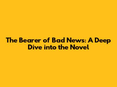 The Bearer of Bad News: A Deep Dive into the Novel