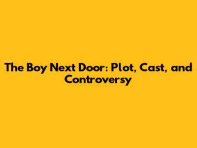 The Boy Next Door: Plot, Cast, and Controversy