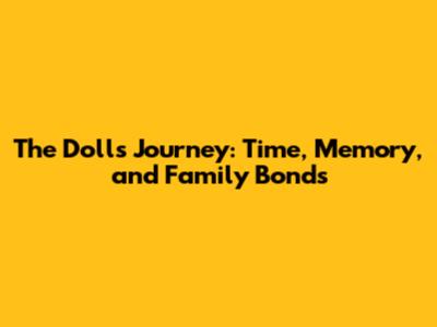 The Doll's Journey: Time, Memory, and Family Bonds