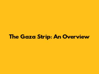 The Gaza Strip: An Overview
