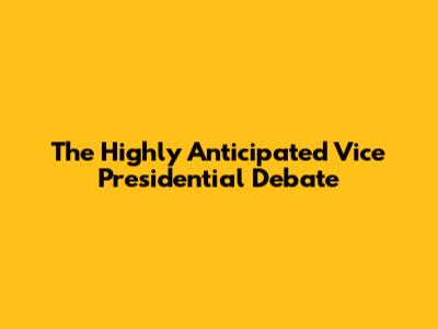 The Highly Anticipated Vice Presidential Debate