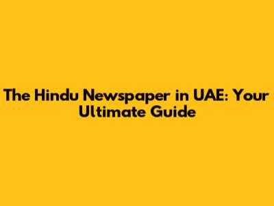The Hindu Newspaper in UAE: Your Ultimate Guide