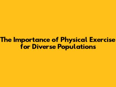 The Importance of Physical Exercise for Diverse Populations