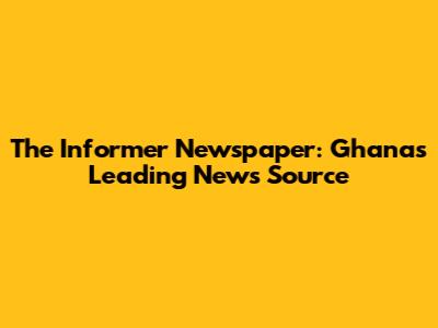 The Informer Newspaper: Ghana's Leading News Source