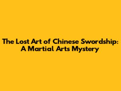 The Lost Art of Chinese Swordship: A Martial Arts Mystery