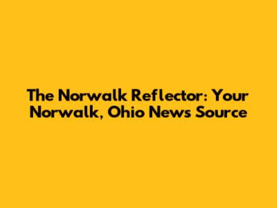 The Norwalk Reflector: Your Norwalk, Ohio News Source