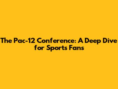 The Pac-12 Conference: A Deep Dive for Sports Fans