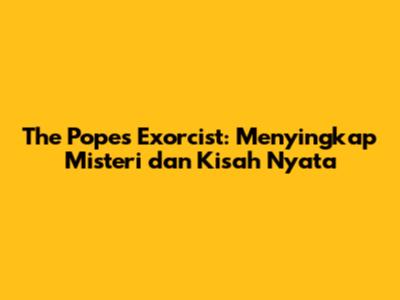 The Pope's Exorcist: Menyingkap Misteri dan Kisah Nyata